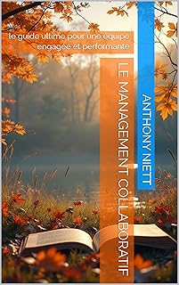 Le management collaboratif: le guide ultime pour une équipe engagée et performante